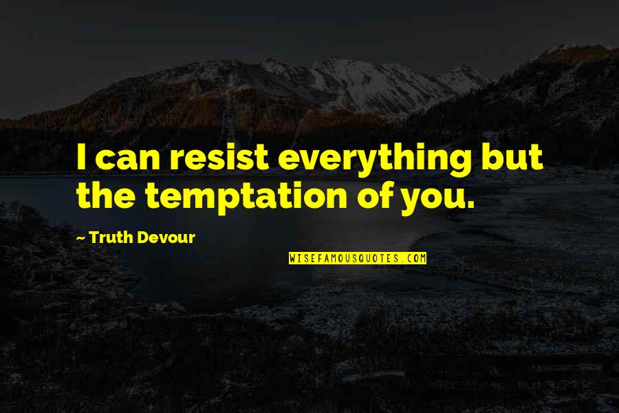 I Love My Twin Quotes By Truth Devour: I can resist everything but the temptation of