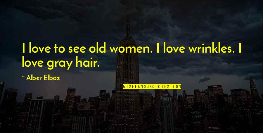 I Love My Wrinkles Quotes By Alber Elbaz: I love to see old women. I love
