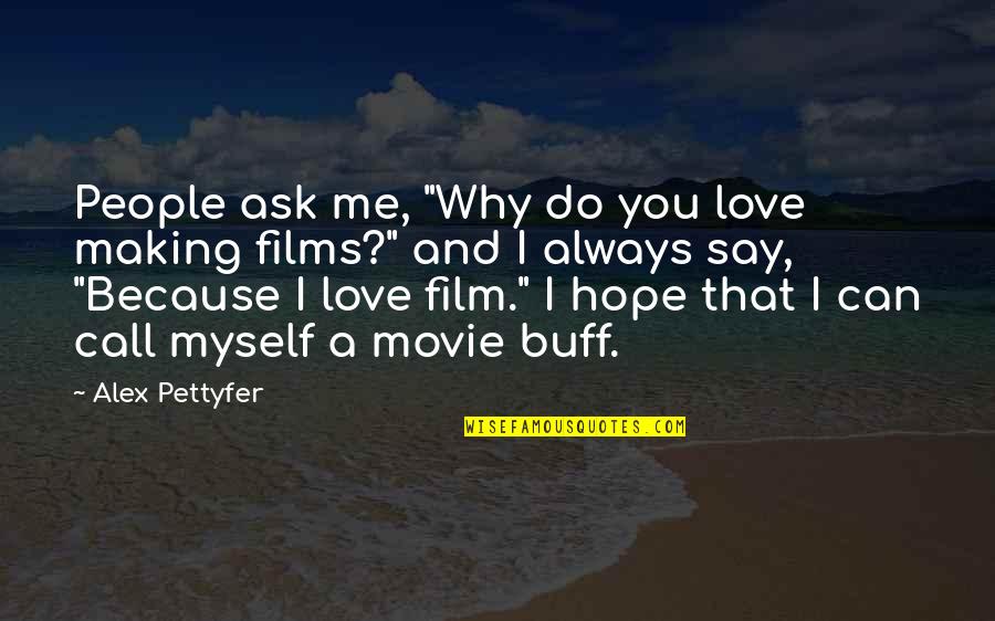 I Love Myself Because Quotes By Alex Pettyfer: People ask me, "Why do you love making