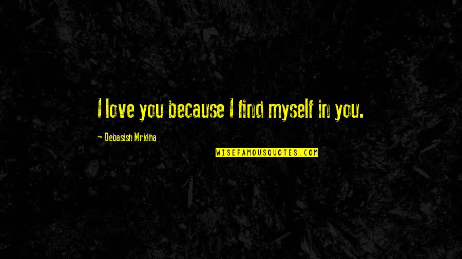 I Love Myself Because Quotes By Debasish Mridha: I love you because I find myself in