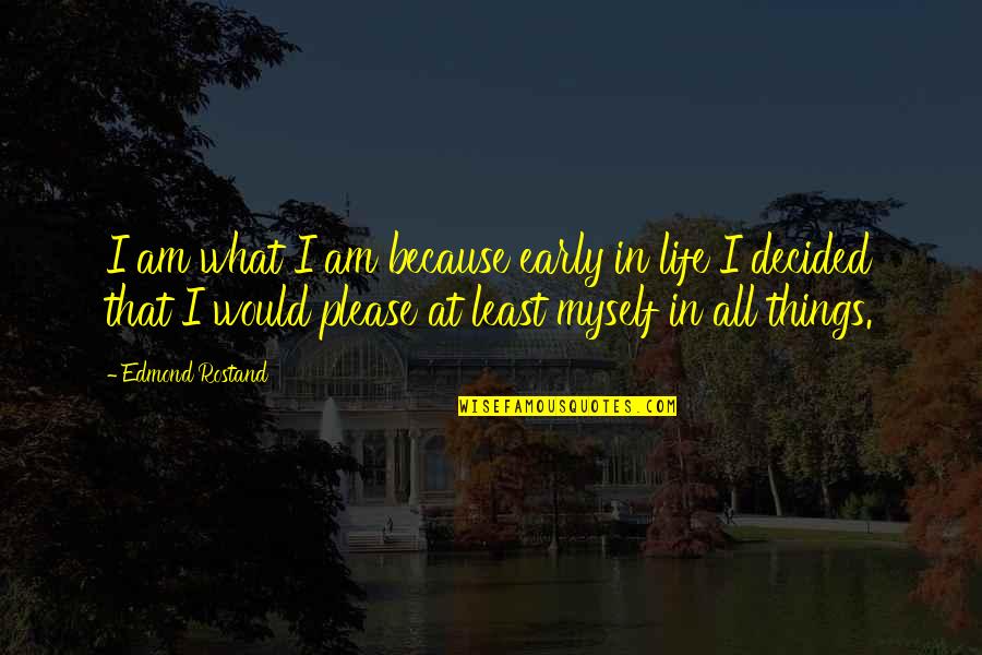 I Love Myself Because Quotes By Edmond Rostand: I am what I am because early in