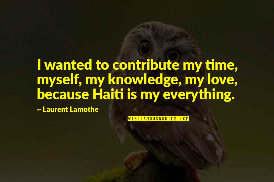 I Love Myself Because Quotes By Laurent Lamothe: I wanted to contribute my time, myself, my