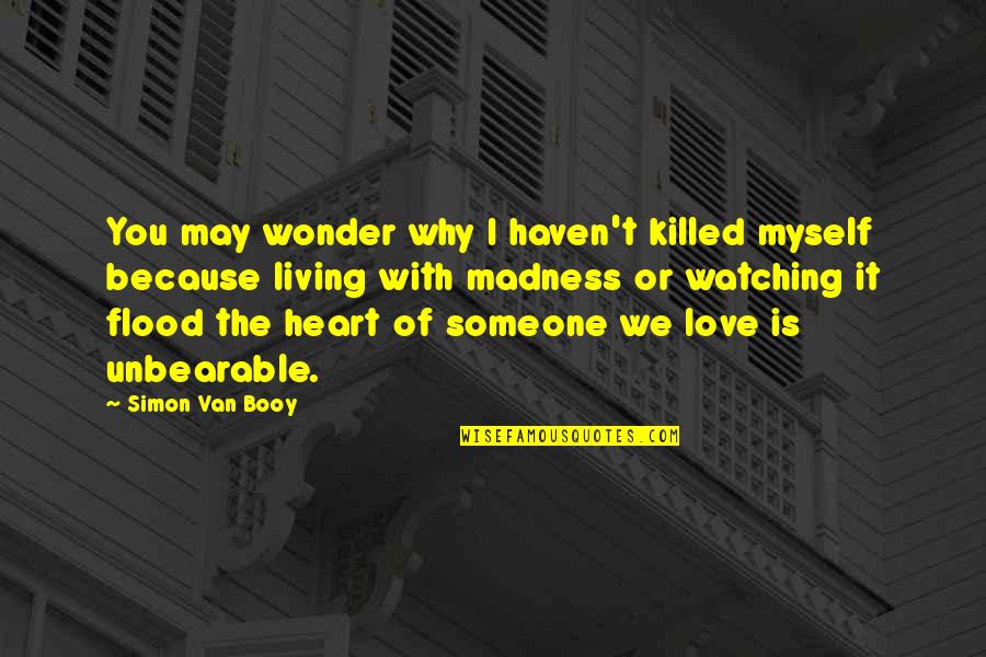 I Love Myself Because Quotes By Simon Van Booy: You may wonder why I haven't killed myself