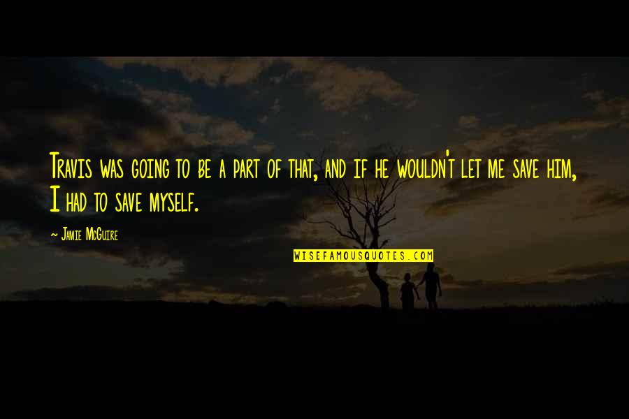 I Love Myself More Than You Quotes By Jamie McGuire: Travis was going to be a part of I Love Myself More Than You Quotes By Jamie McGuire: Travis was going to be a part of