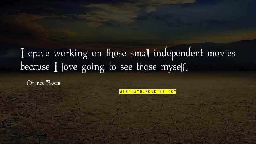 I Love Myself More Than You Quotes By Orlando Bloom: I crave working on those small independent movies