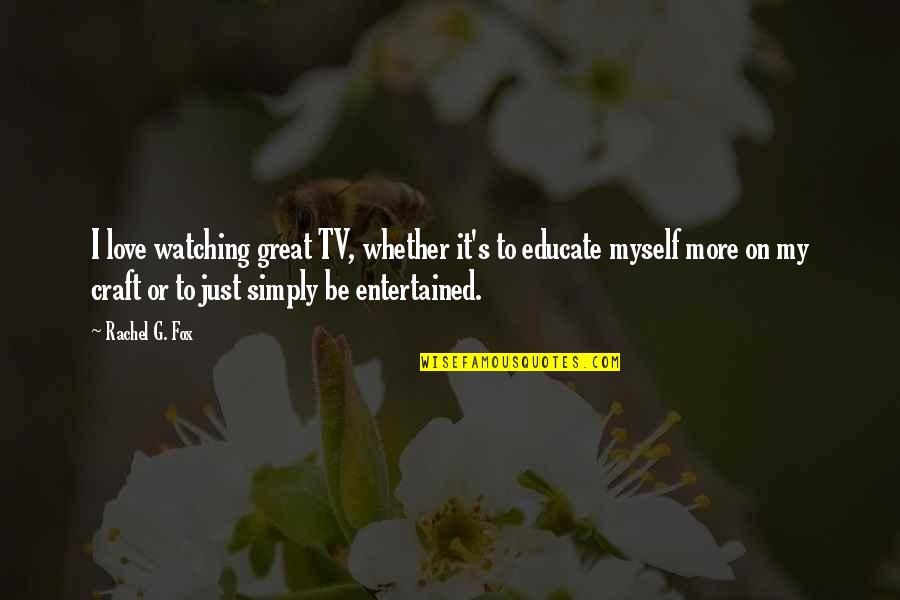 I Love Myself More Than You Quotes By Rachel G. Fox: I love watching great TV, whether it's to