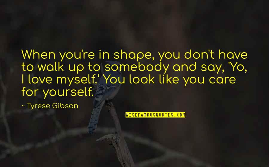 I Love Myself More Than You Quotes By Tyrese Gibson: When you're in shape, you don't have to