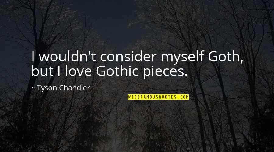 I Love Myself More Than You Quotes By Tyson Chandler: I wouldn't consider myself Goth, but I love