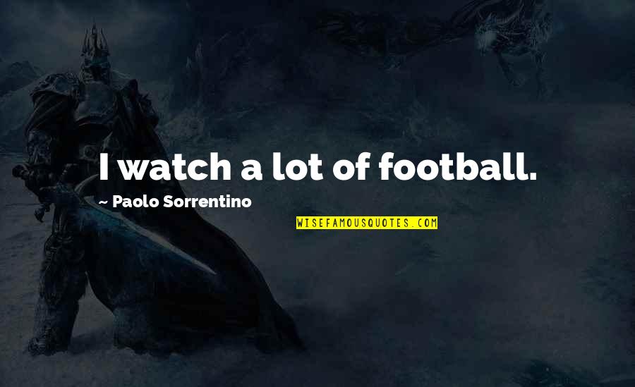 I Love Myself No Matter What Quotes By Paolo Sorrentino: I watch a lot of football.