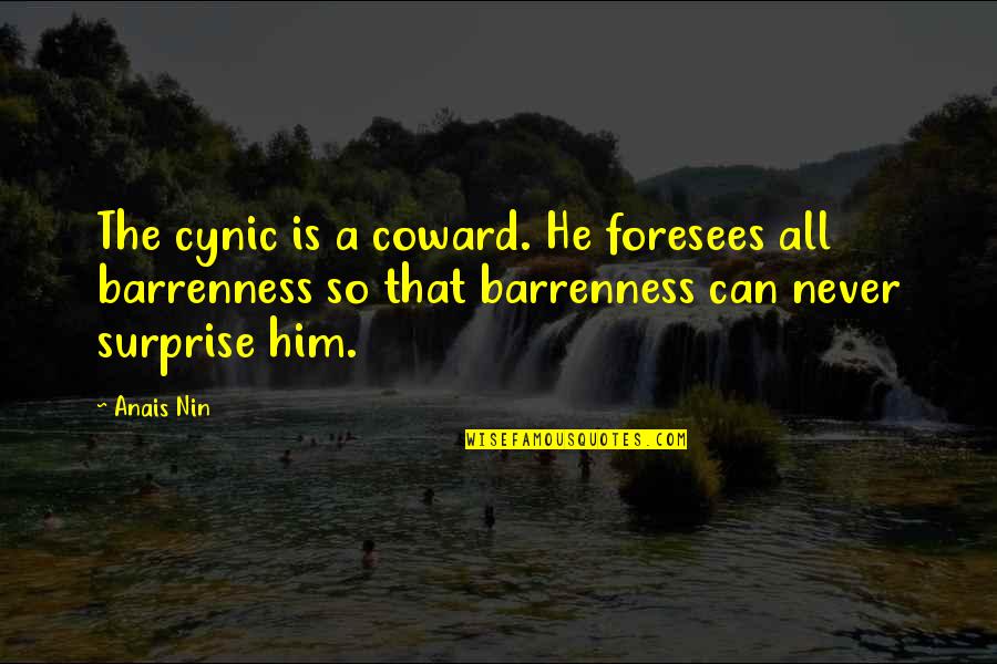 I Love Nerds Quotes By Anais Nin: The cynic is a coward. He foresees all