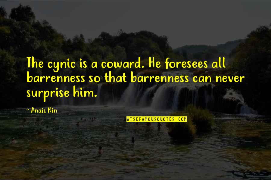 I Love Nerds Quotes By Anais Nin: The cynic is a coward. He foresees all I Love Nerds Quotes By Anais Nin: The cynic is a coward. He foresees all