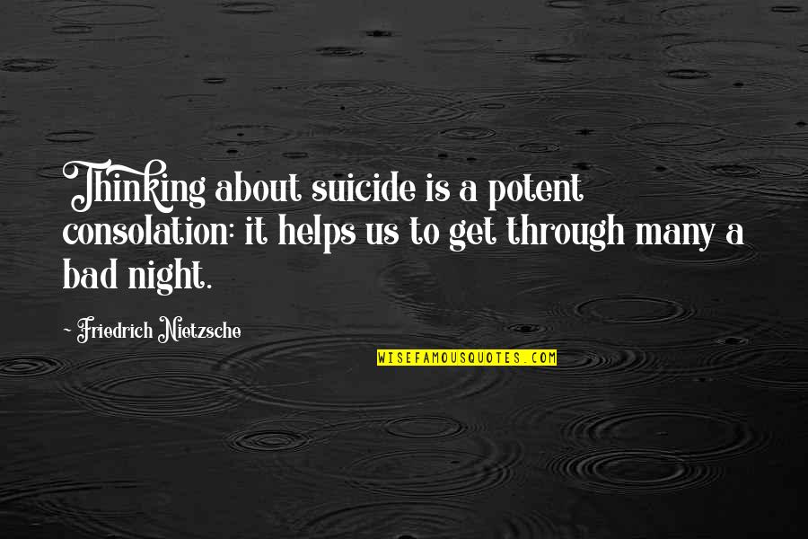 I Love Nerds Quotes By Friedrich Nietzsche: Thinking about suicide is a potent consolation: it