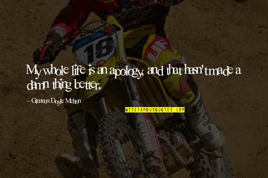 I Love Nerds Quotes By Glennon Doyle Melton: My whole life is an apology, and that I Love Nerds Quotes By Glennon Doyle Melton: My whole life is an apology, and that