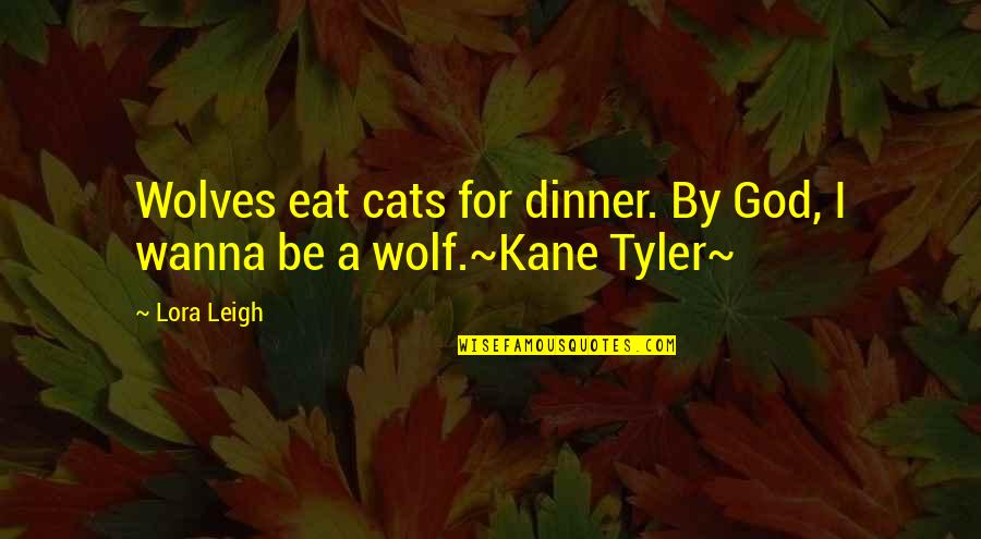 I Love Nerds Quotes By Lora Leigh: Wolves eat cats for dinner. By God, I
