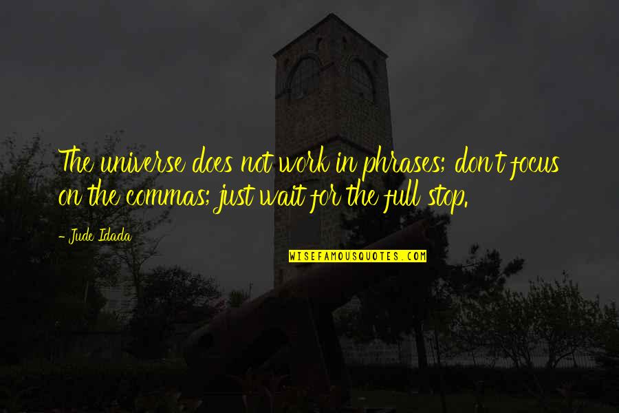 I Love Nigerian Quotes By Jude Idada: The universe does not work in phrases; don't