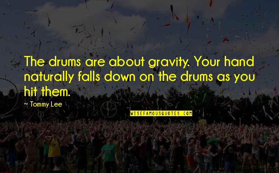 I Love Nortenas Quotes By Tommy Lee: The drums are about gravity. Your hand naturally