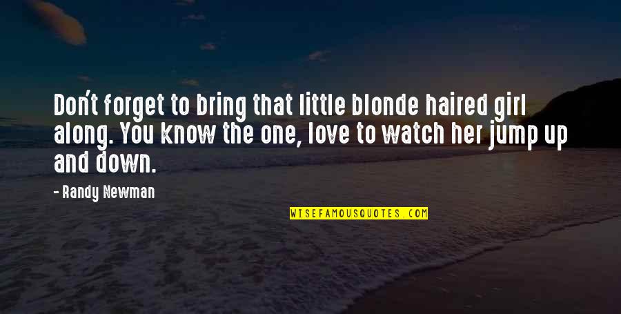 I Love One Girl Quotes By Randy Newman: Don't forget to bring that little blonde haired