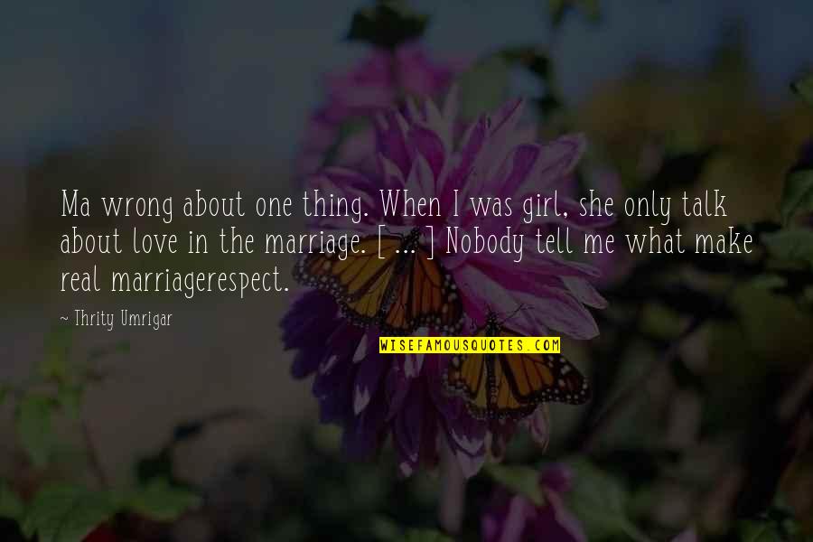 I Love One Girl Quotes By Thrity Umrigar: Ma wrong about one thing. When I was