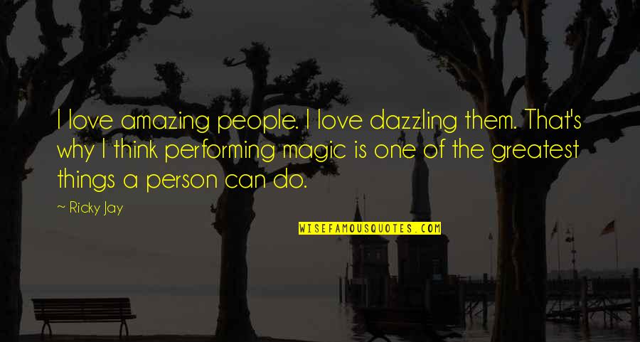 I Love One Person Quotes By Ricky Jay: I love amazing people. I love dazzling them.