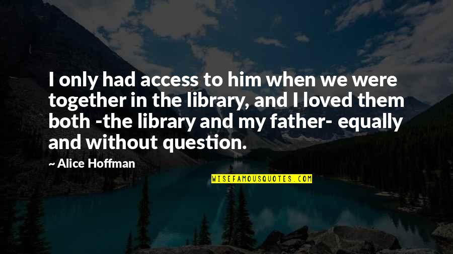 I Love Only Him Quotes By Alice Hoffman: I only had access to him when we I Love Only Him Quotes By Alice Hoffman: I only had access to him when we