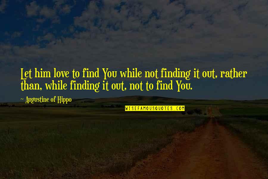 I Love Only Him Quotes By Augustine Of Hippo: Let him love to find You while not I Love Only Him Quotes By Augustine Of Hippo: Let him love to find You while not