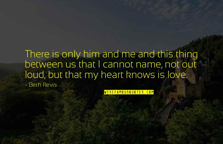 I Love Only Him Quotes By Beth Revis: There is only him and me and this I Love Only Him Quotes By Beth Revis: There is only him and me and this