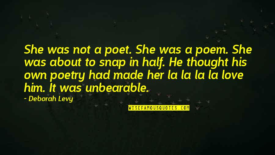 I Love Only Him Quotes By Deborah Levy: She was not a poet. She was a I Love Only Him Quotes By Deborah Levy: She was not a poet. She was a