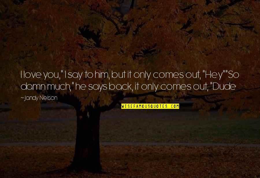 I Love Only Him Quotes By Jandy Nelson: I love you," I say to him, but I Love Only Him Quotes By Jandy Nelson: I love you," I say to him, but