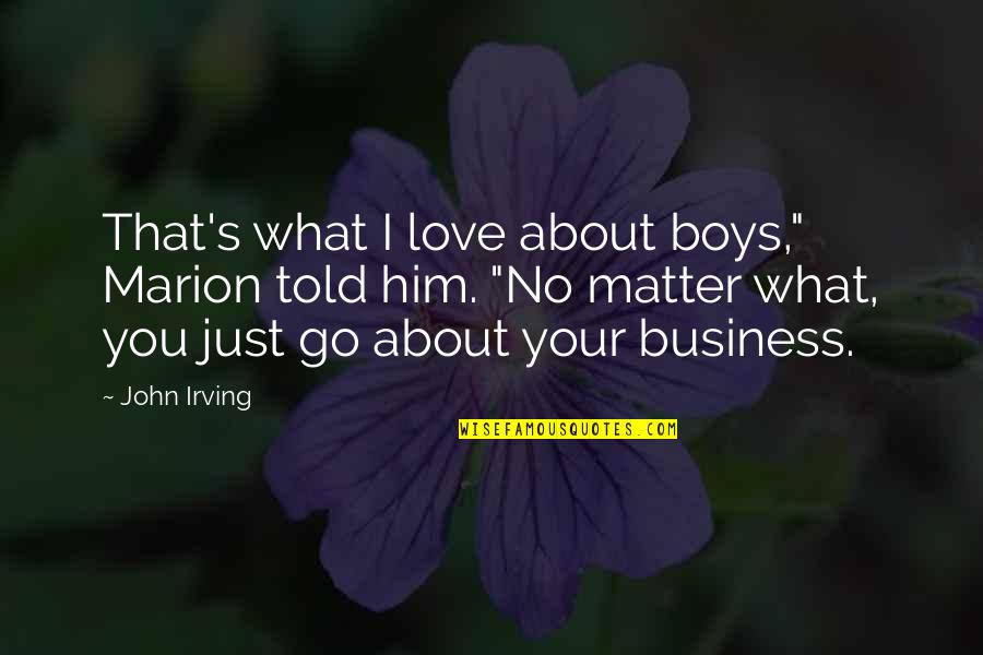 I Love Only Him Quotes By John Irving: That's what I love about boys," Marion told I Love Only Him Quotes By John Irving: That's what I love about boys," Marion told