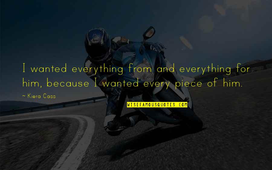 I Love Only Him Quotes By Kiera Cass: I wanted everything from and everything for him,