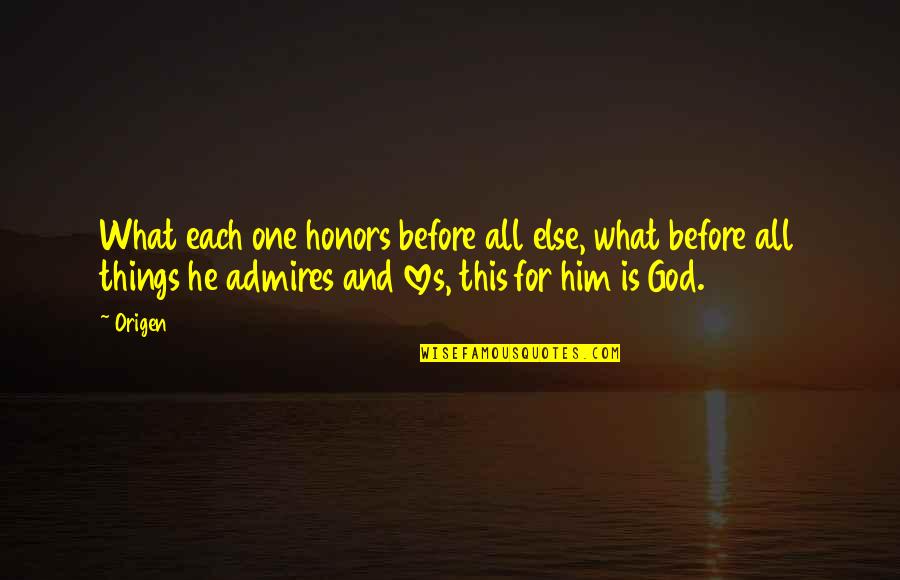 I Love Only Him Quotes By Origen: What each one honors before all else, what I Love Only Him Quotes By Origen: What each one honors before all else, what