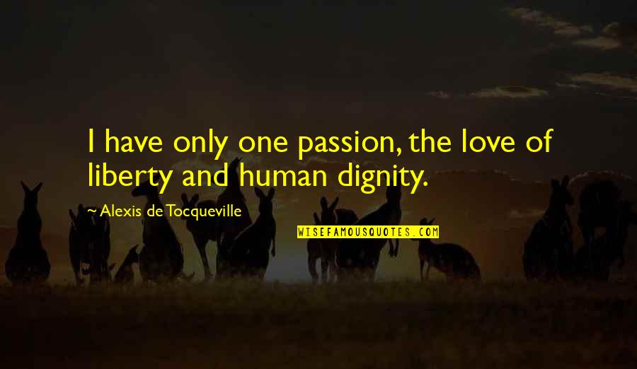 I Love Only One Quotes By Alexis De Tocqueville: I have only one passion, the love of