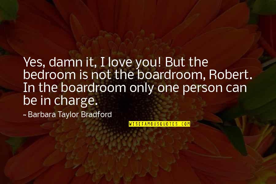 I Love Only One Quotes By Barbara Taylor Bradford: Yes, damn it, I love you! But the