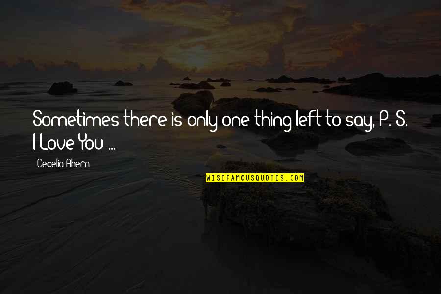 I Love Only One Quotes By Cecelia Ahern: Sometimes there is only one thing left to