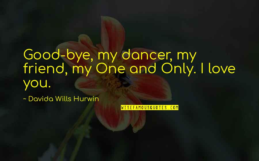 I Love Only One Quotes By Davida Wills Hurwin: Good-bye, my dancer, my friend, my One and