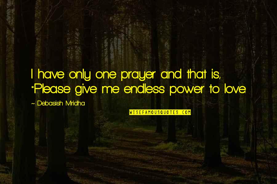 I Love Only One Quotes By Debasish Mridha: I have only one prayer and that is,