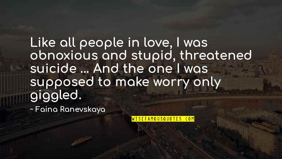 I Love Only One Quotes By Faina Ranevskaya: Like all people in love, I was obnoxious