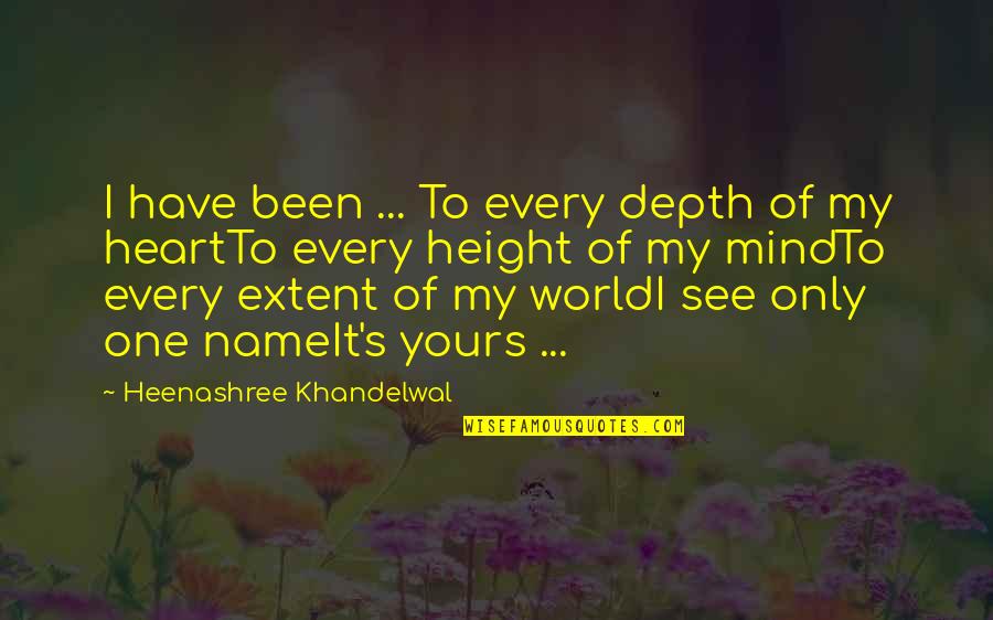 I Love Only One Quotes By Heenashree Khandelwal: I have been ... To every depth of
