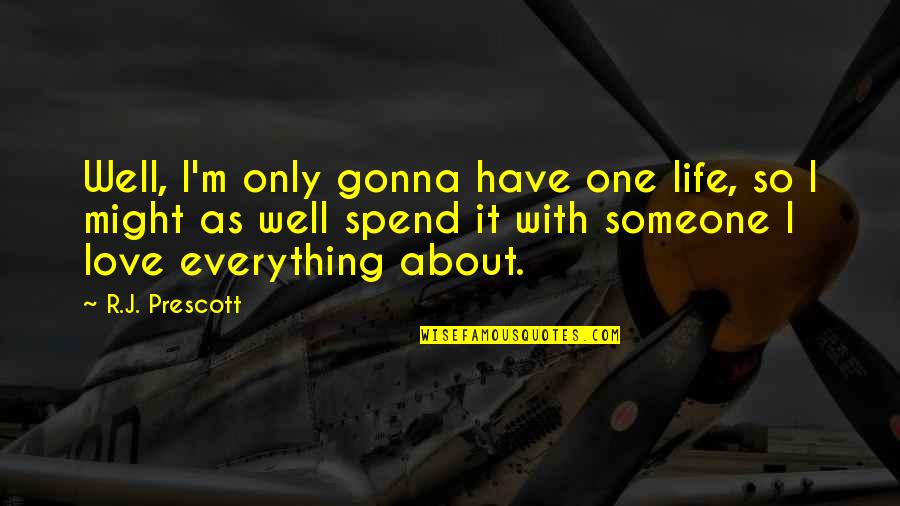 I Love Only One Quotes By R.J. Prescott: Well, I'm only gonna have one life, so