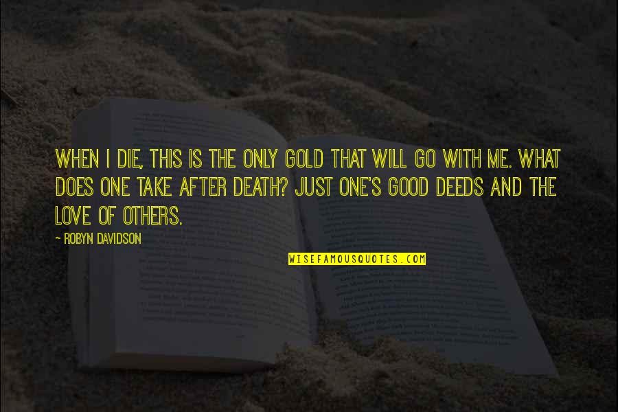 I Love Only One Quotes By Robyn Davidson: When I die, this is the only gold