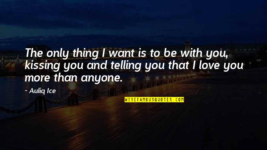 I Love Only You Quotes By Auliq Ice: The only thing I want is to be