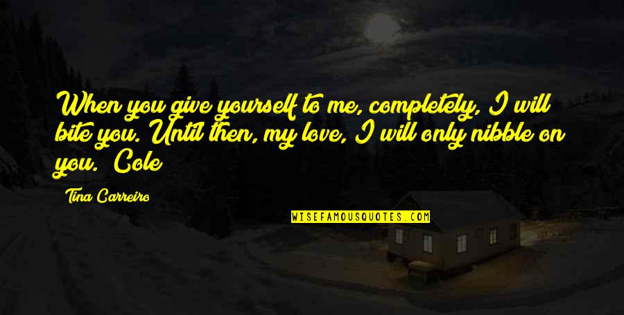 I Love Only You Quotes By Tina Carreiro: When you give yourself to me, completely, I