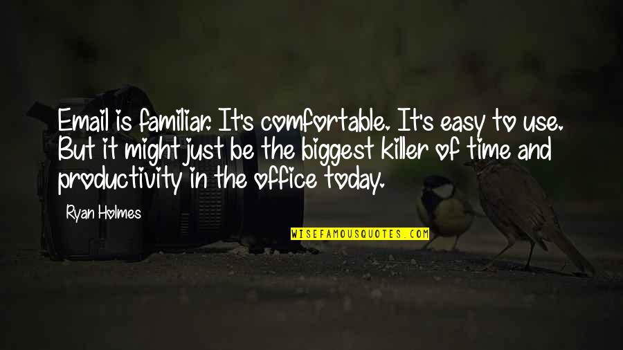 I Love Open Minded Folks Quotes By Ryan Holmes: Email is familiar. It's comfortable. It's easy to I Love Open Minded Folks Quotes By Ryan Holmes: Email is familiar. It's comfortable. It's easy to