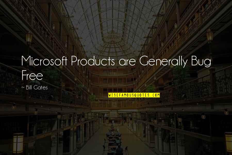 I Love Outdoor Stuffs Quotes By Bill Gates: Microsoft Products are Generally Bug Free