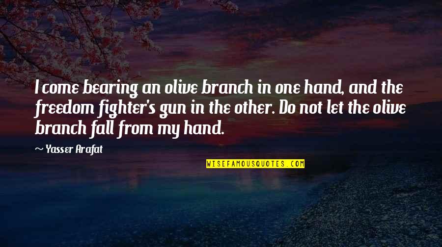 I Love Outdoor Stuffs Quotes By Yasser Arafat: I come bearing an olive branch in one