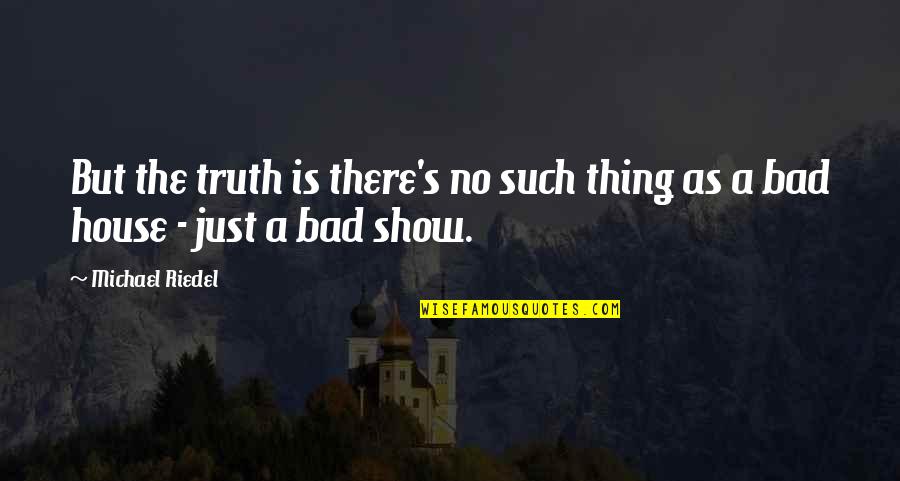 I Love Pitbulls Quotes By Michael Riedel: But the truth is there's no such thing