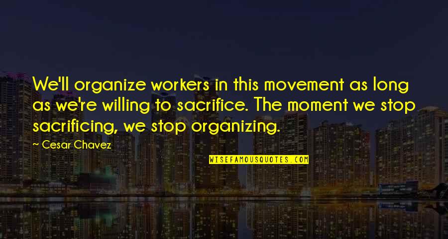 I Love Potatoes Quotes By Cesar Chavez: We'll organize workers in this movement as long