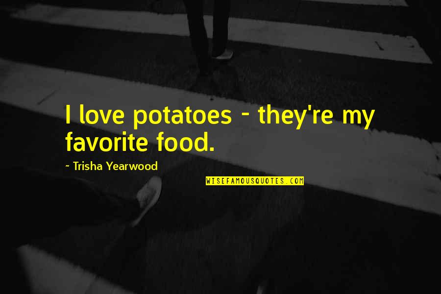 I Love Potatoes Quotes By Trisha Yearwood: I love potatoes - they're my favorite food.