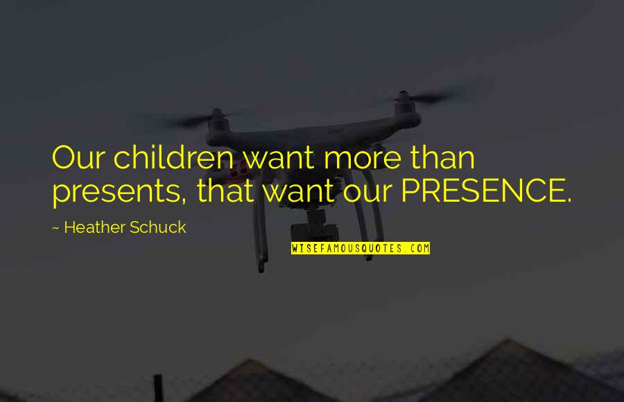 I Love Presents Quotes By Heather Schuck: Our children want more than presents, that want