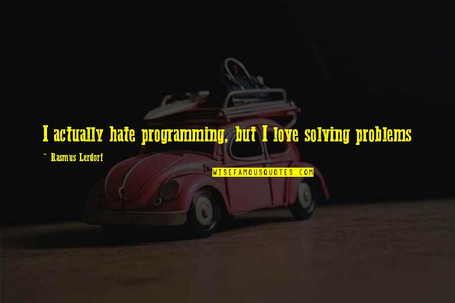 I Love Programming Quotes By Rasmus Lerdorf: I actually hate programming, but I love solving